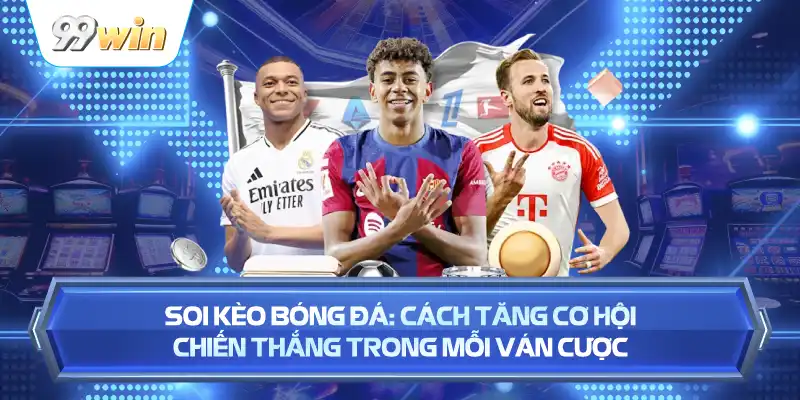 Soi Kèo Bóng Đá: Cách Tăng Cơ Hội Chiến Thắng Trong Mỗi Ván Cược